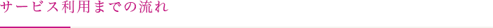 サービス利用までの流れ